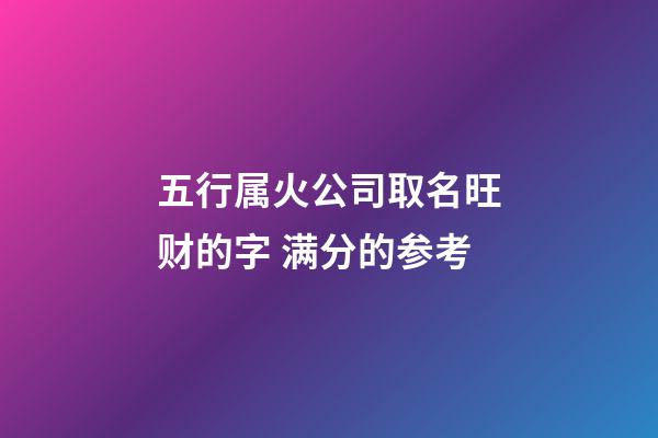 五行属火公司取名旺财的字 满分的参考-第1张-公司起名-玄机派